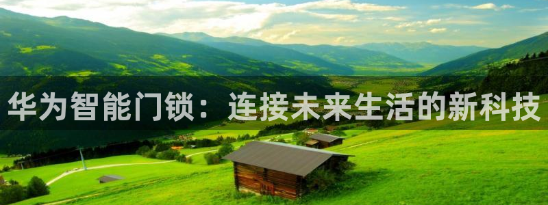 利记官网在线投注：华为智能门锁：连接未来生活的新科技