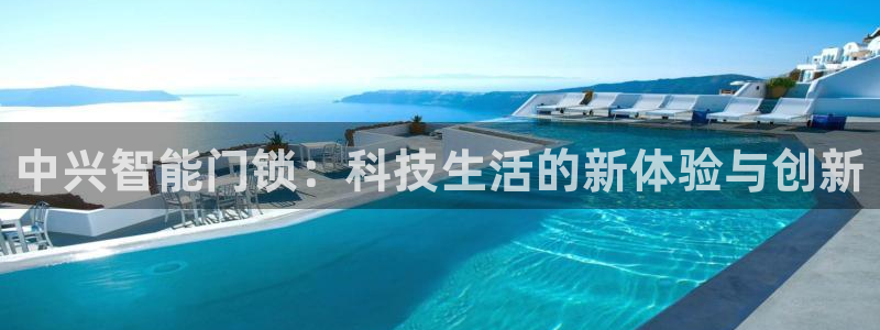 利记真的官网：中兴智能门锁：科技生活的新体验与创新