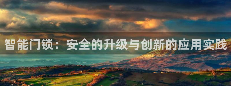 sbotop利记官网：智能门锁：安全的升级与创新的应用实践