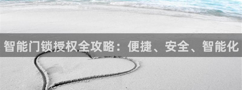 利记体育投注官网：智能门锁授权全攻略：便捷、安全、智能化