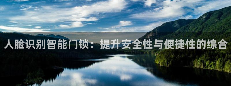 利记娱乐网官网：人脸识别智能门锁：提升安全性与便捷性的综合