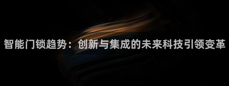 SBOBET利记官网：智能门锁趋势：创新与集成的未来科技引领