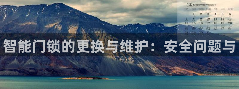 利记游戏开户ysb体育官方官网：智能门锁的更换与维护：安全问
