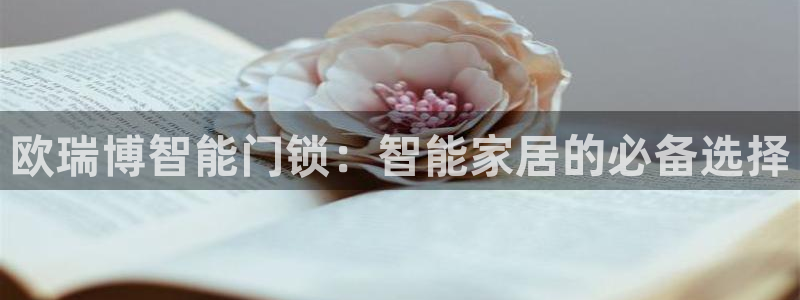 利记官网注册网：欧瑞博智能门锁：智能家居的必备选择