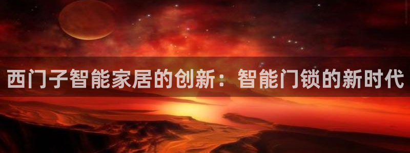 利记官网是真的吗：西门子智能家居的创新：智能门锁的新时代