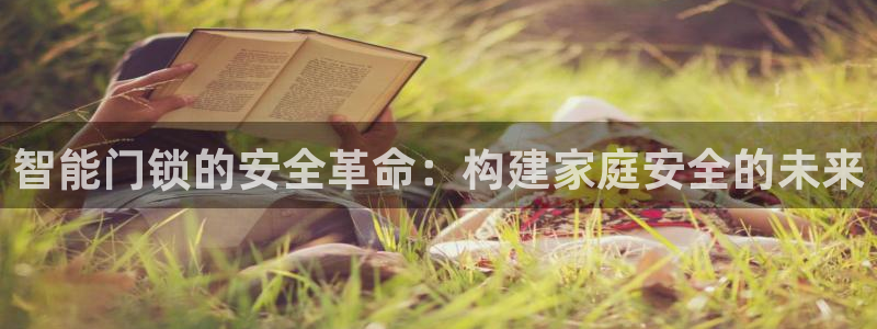 利记博彩官网APP：智能门锁的安全革命：构建家庭安全的未来