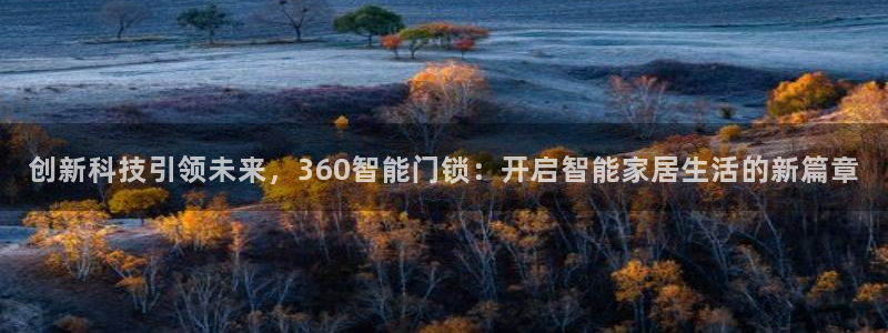 利记真的官网：创新科技引领未来，360智能门锁：开启智能家居