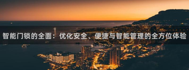 利记娱乐会员金钻官网：智能门锁的全面：优化安全、便捷与智能管