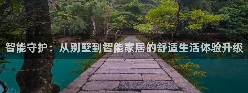 利记官网电脑版：智能守护：从别墅到智能家居的舒适生活体验升级