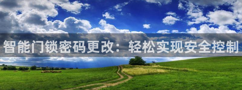 利记官网app下载网址日博官网网址：智能门锁密码更改：轻松实