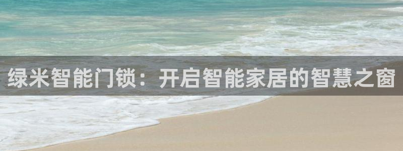 sbo利记体育官网注册：绿米智能门锁：开启智能家居的智慧之窗