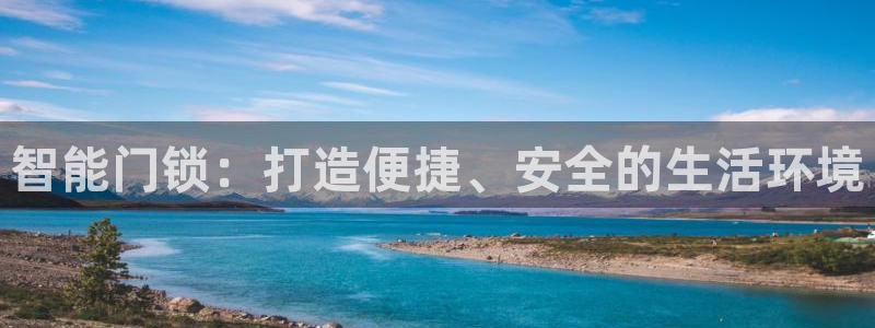 利记博彩官网：智能门锁：打造便捷、安全的生活环境