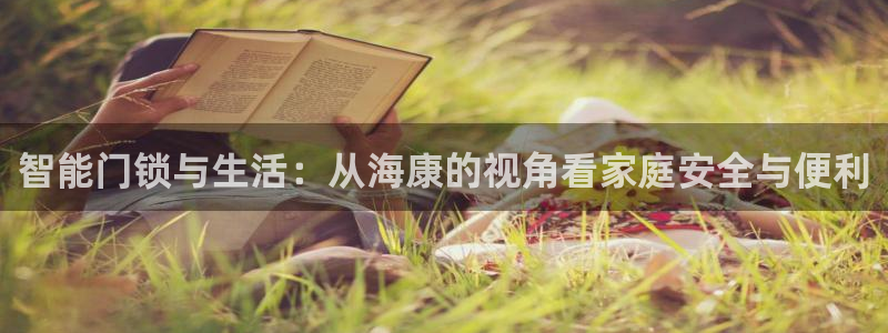 万利记菜单价格查询官网：智能门锁与生活：从海康的视角看家庭安