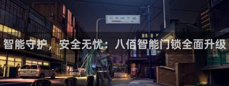 利记官网登录入口：智能守护，安全无忧：八佰智能门锁全面升级