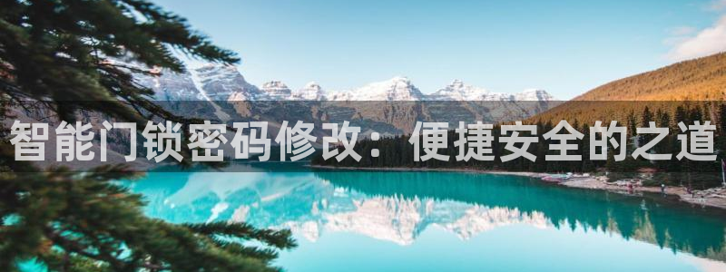 利记彩票导航网址官网hd71：智能门锁密码修改：便捷安全的之