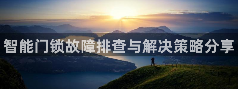 利记手机官网bb电子平台官方：智能门锁故障排查与解决策略分享
